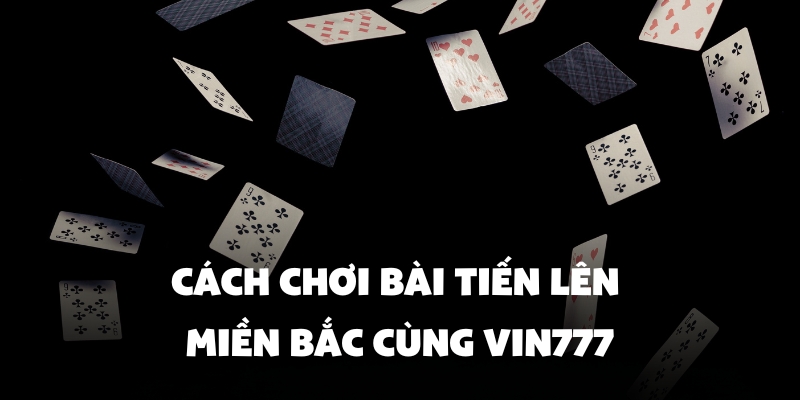 cach choi bai tien len mien bac