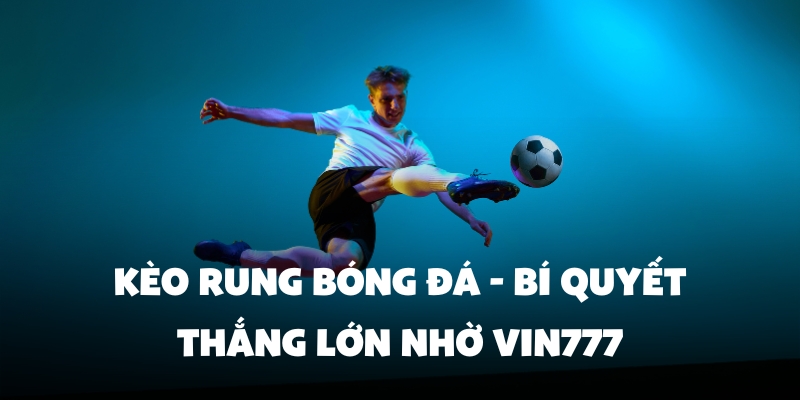 Kèo Rung Bóng Đá - Bí Quyết Thắng Lớn Nhờ Vin777 1 Chiến thuật chơi rõ ràng, hợp lý